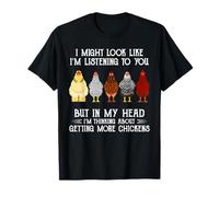 I Might Look Like I'm Listening to You Getting More Chickens T-Shirt
