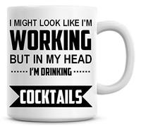 I Might Look Like I'm Working But in My Head I'm Drinking Cocktails Coffee Mug