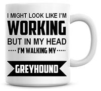 I Might Look Like I'm Working But in My Head I'm Walking My Greyhound Coffee Mug