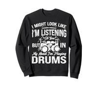I Might Look Like Listening But I’m Playing Drums Humor Sweatshirt