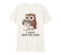 I Might Need Coffee Later - Funny Owl Caffeine Fix Premium T-Shirt
