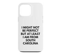 I Might Not Be Perfect But At Least I Am From South Carolina Case for iPhone 13 Pro Max
