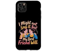 I Might Not Say It But My Best Friend Will - Case for iPhone 11 Pro Max