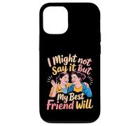 I Might Not Say It But My Best Friend Will - Case for iPhone 12/12 Pro