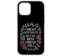 I Might Not Say It But My Best Friend Will |- Case for iPhone 12 mini