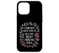 I Might Not Say It But My Best Friend Will |- Case for iPhone 12 Pro Max