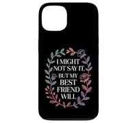 I Might Not Say It But My Best Friend Will |- Case for iPhone 13