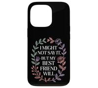 I Might Not Say It But My Best Friend Will |- Case for iPhone 13 Pro
