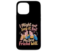 I Might Not Say It But My Best Friend Will - Case for iPhone 13 Pro Max