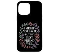 I Might Not Say It But My Best Friend Will |- Case for iPhone 13 Pro Max