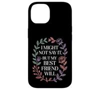 I Might Not Say It But My Best Friend Will |- Case for iPhone 14