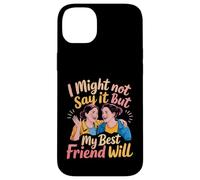 I Might Not Say It But My Best Friend Will - Case for iPhone 14 Plus