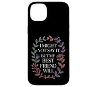 I Might Not Say It But My Best Friend Will |- Case for iPhone 14 Plus