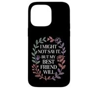I Might Not Say It But My Best Friend Will |- Case for iPhone 14 Pro Max