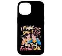 I Might Not Say It But My Best Friend Will - Case for iPhone 15