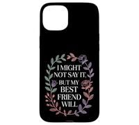 I Might Not Say It But My Best Friend Will |- Case for iPhone 15 Plus