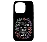I Might Not Say It But My Best Friend Will |- Case for iPhone 15 Pro