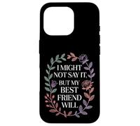 I Might Not Say It But My Best Friend Will |- Case for iPhone 16 Pro