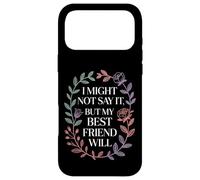 I Might Not Say It But My Best Friend Will |- Case for iPhone 17 Pro Max