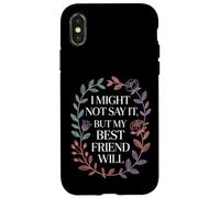 I Might Not Say It But My Best Friend Will |- Case for iPhone X/XS