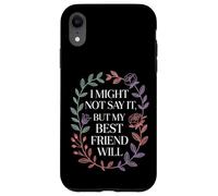 I Might Not Say It But My Best Friend Will |- Case for iPhone XR