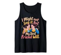I Might Not Say It But My Best Friend Will - Tank Top