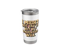 I Might Not Say It But My Daughter Will Stainless Steel Insulated Tumbler