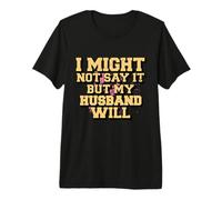 I Might Not Say It But My Husband Will Premium T-Shirt