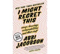 I Might Regret This: Essays, Drawings, Vulnerabilities and Other Stuff