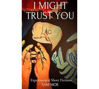 I Might Trust You: Experimental Short Fictions