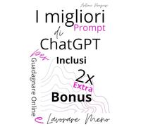 I migliori Prompt di ChatGPT per Guadagnare Online e Lavorare Meno: La guida pratica per usare l’intelligenza artificiale come alleata nei contenuti, nel business e nella libertà personale
