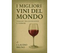 I Migliori Vini del Mondo: Viaggio tra Eccellenze e Terroir