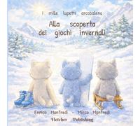 I mille lupetti arcobaleno - Alla scoperta dei giochi invernali: Un albo illustrato per bambini dai 3 ai 6 anni tra sport invernali, neve e amicizia