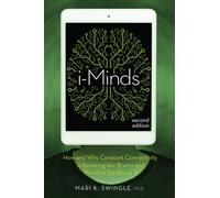 i-Minds - 2nd edition : How and Why Constant Connectivity is Rewiring Our Brains and What to Do About it