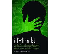 i-Minds: How Cell Phones, Computers, Gaming, and Social Media are Changing our Brains, our Behavior, and the Evolution of our Species
