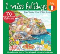 I Miss Holidays: Italy: A Cozy Coloring Book of Food, Villages & Dolce Vita Landscapes (Cozy Travel, Food & Vibes Series)