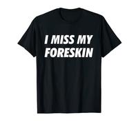 I Miss My Foreskin Funny Meme Silly Sarcastic Weird Ironic T-Shirt