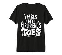 I Miss My Girlfriend's Toes Funny Saying Premium T-Shirt