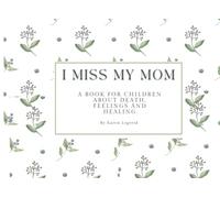 I Miss My Mom: A Book For Children About Death, Feelings and Healing