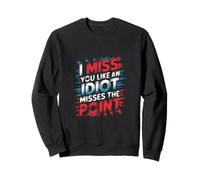 I Miss You Like An Idiot Misses The Point Sarcastic ||- Sweatshirt