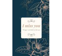 I miss you: Things I wanted to tell you: Grief and healing journal for writing your thoughts and feelings about the loss of your loved one