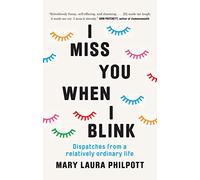 I Miss You When I Blink: Dispatches from a Relatively Ordinary Life