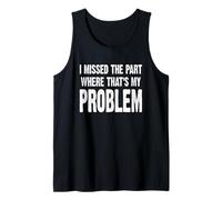 I Missed The Part Where That's My Problem Sarcastic Work Tank Top
