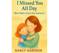 I Missed You All Day (But I Had a Great Day Anyway!): A tender story that helps kids feel connected to parents, even when they’re apart.