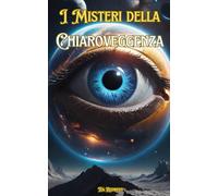 I Misteri della Chiaroveggenza: Conoscere la Chiaroveggenza