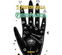 I Misteri della Chiromanzia: Conoscere la Chiromanzia