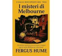 I misteri di Melbourne: Un delitto notturno in carrozza e troppi segreti nella Melbourne vittoriana (I Gialli Riscoperti del ’900)