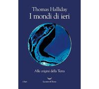 I mondi di ieri. Alle origini della Terra (I fari)