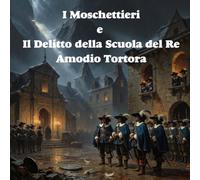 I Moschettieri e Il Delitto della Scuola del Re: Un mistero di lama, sangue e onore nella Francia segreta di Luigi XIII (Le Cronache dei Moschettieri)