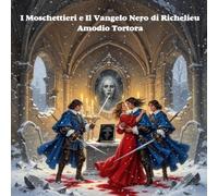 I Moschettieri e Il Vangelo Nero di Richelieu: Un manoscritto proibito, quattro spade contro l’ombra della verità (Le Cronache dei Moschettieri)